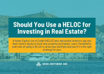 Should You Use a HELOC for Investing in Real Estate? - Semi-Retired MD