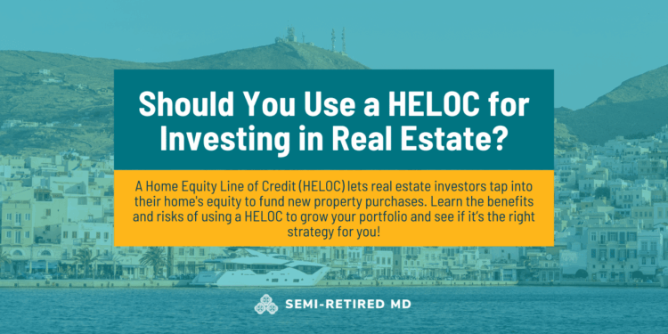 Should You Use a HELOC for Investing in Real Estate? - Semi-Retired MD